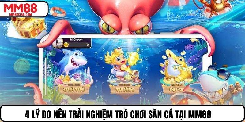 4 lý do nên trải nghiệm trò chơi săn cá tại MM88