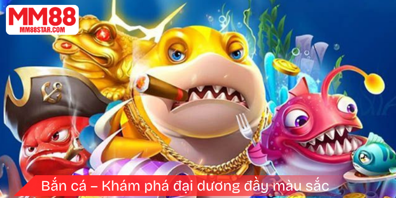 Bắn cá – Khám phá đại dương đầy màu sắc 