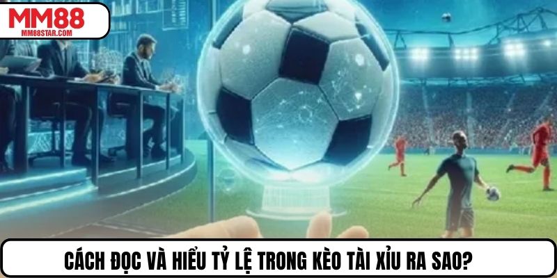 Cách đọc và hiểu tỷ lệ trong kèo tài xỉu ra sao?