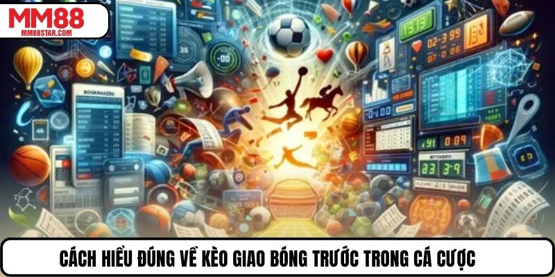 Cách hiểu đúng về kèo giao bóng trước trong cá cược