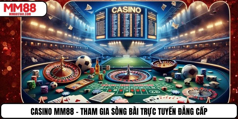Casino MM88 – Tham Gia Sòng Bài Trực Tuyến Đẳng Cấp