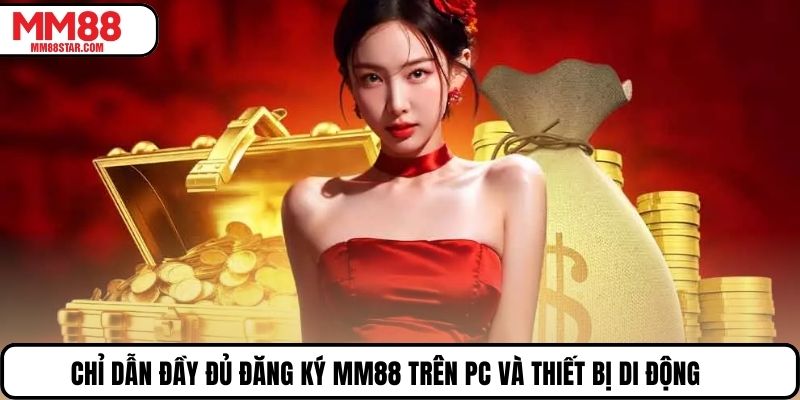 Chỉ dẫn đầy đủ đăng ký MM88 trên PC và thiết bị di động