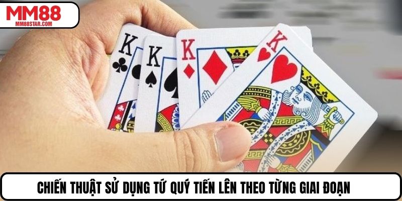 Chiến thuật sử dụng tứ quý tiến lên theo từng giai đoạn