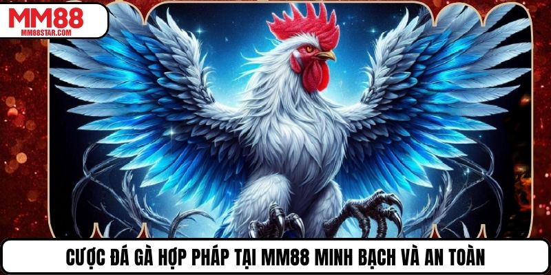 Cược Đá Gà Hợp Pháp Tại MM88 Minh Bạch Và An Toàn