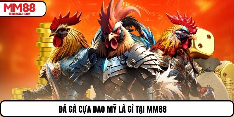 Đá gà cựa dao Mỹ là gì tại MM88