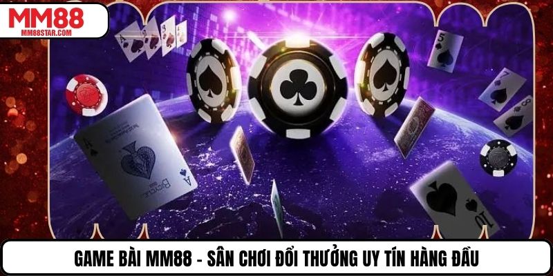 Game Bài MM88 – Sân Chơi Đổi Thưởng Uy Tín Hàng Đầu