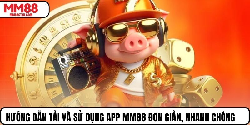 Hướng dẫn tải và sử dụng app MM88 đơn giản, nhanh chóng