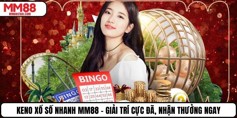 Keno Xổ Số Nhanh MM88 - Giải Trí Cực Đã, Nhận Thưởng Ngay