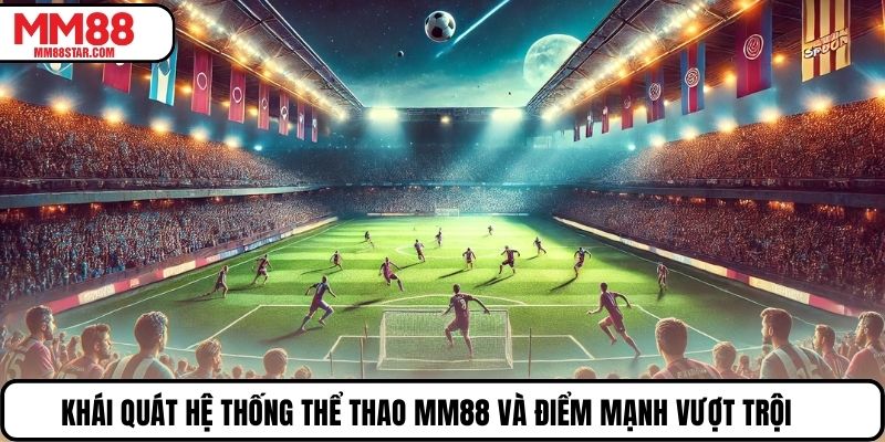 Khái quát hệ thống thể thao MM88 và điểm mạnh vượt trội