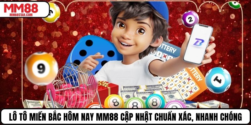 Lô Tô Miền Bắc Hôm Nay Mm88 Cập Nhật Chuẩn Xác, Nhanh Chóng