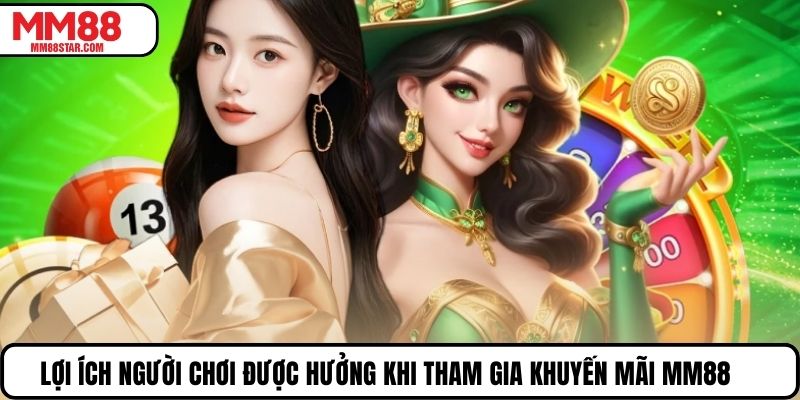 Lợi ích người chơi được hưởng khi tham gia khuyến mãi MM88