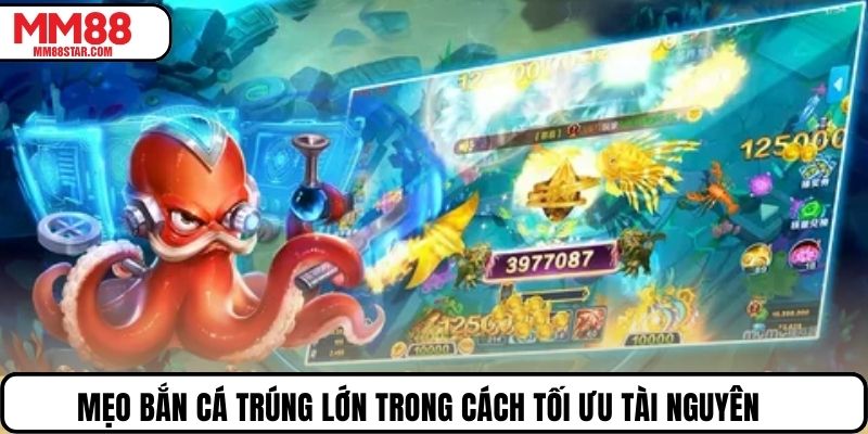 Mẹo bắn cá trúng lớn trong cách tối ưu tài nguyên