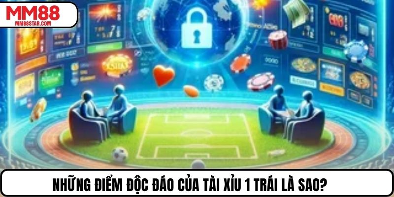 Những điểm độc đáo của Tài Xỉu 1 trái là sao?