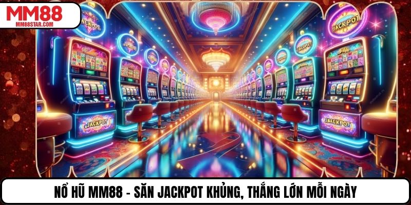 Nổ Hũ MM88 – Săn Jackpot Khủng, Thắng Lớn Mỗi Ngày