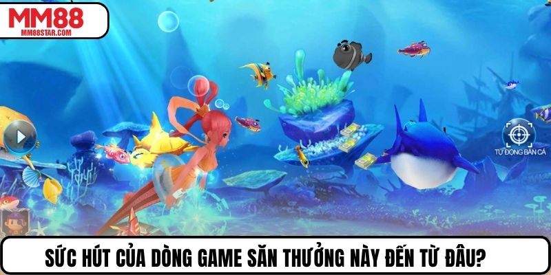 Sức hút của dòng game săn thưởng này đến từ đâu?