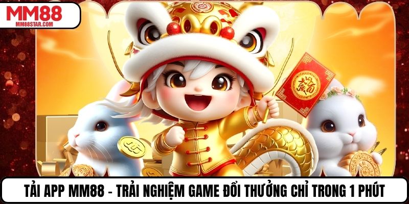 Tải App MM88 – Trải Nghiệm Game Đổi Thưởng Chỉ Trong 1 Phút