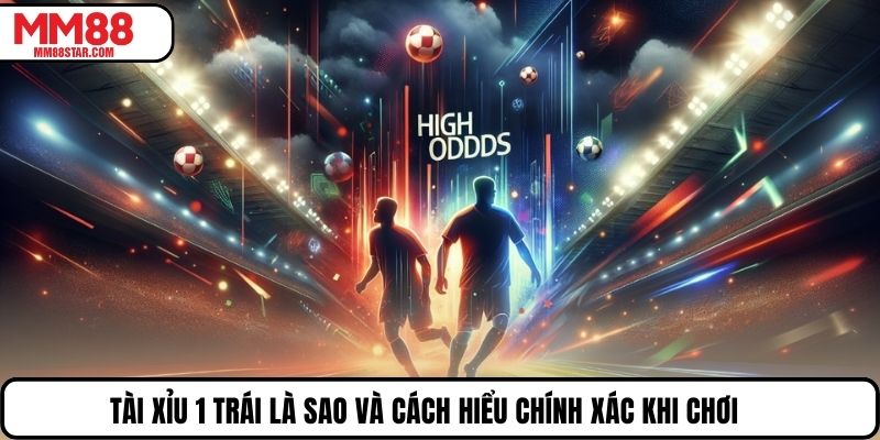 Tài Xỉu 1 trái là sao và cách hiểu chính xác khi chơi