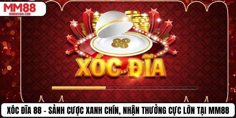 Xóc Đĩa 88 – Sảnh Cược Xanh Chín, Nhận Thưởng Cực Lớn Tại MM88